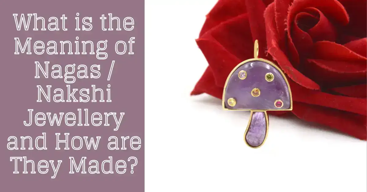 What is the Meaning of Nagas / Nakshi Jewellery and How are They Made?