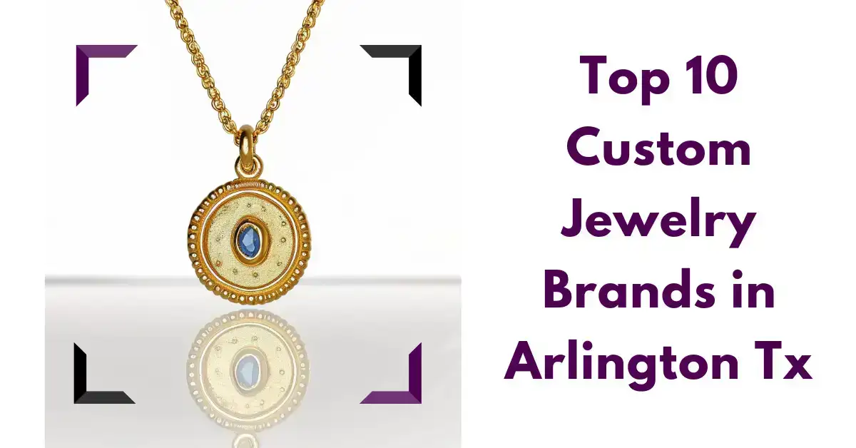 Top 10 Custom Jewelry Brands in Arlington Tx