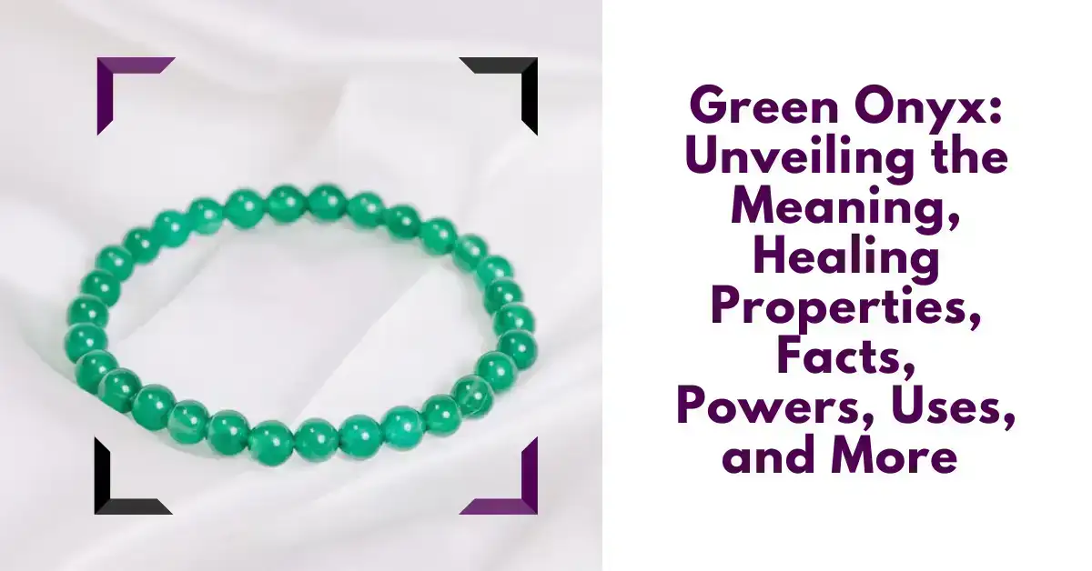 Green Onyx:  Meaning, Healing Properties, Facts, Powers, Uses, and More