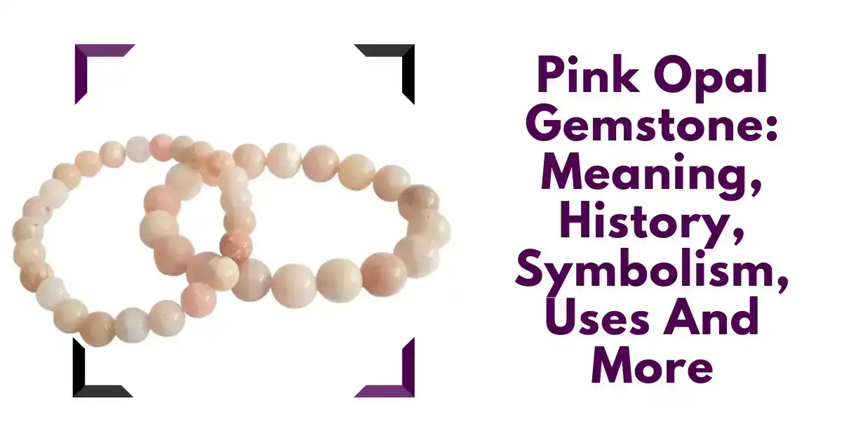 Pink Opal Gemstone: Meaning, History, Symbolism, Uses And More