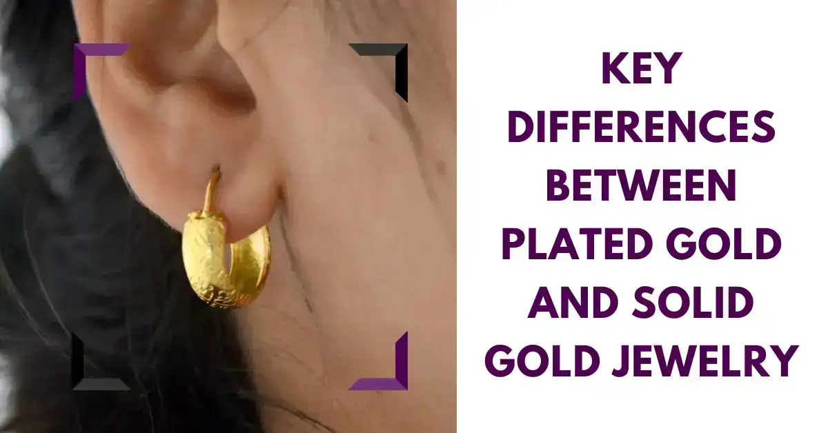 KEY DIFFERENCES BETWEEN PLATED GOLD AND SOLID GOLD JEWELRY