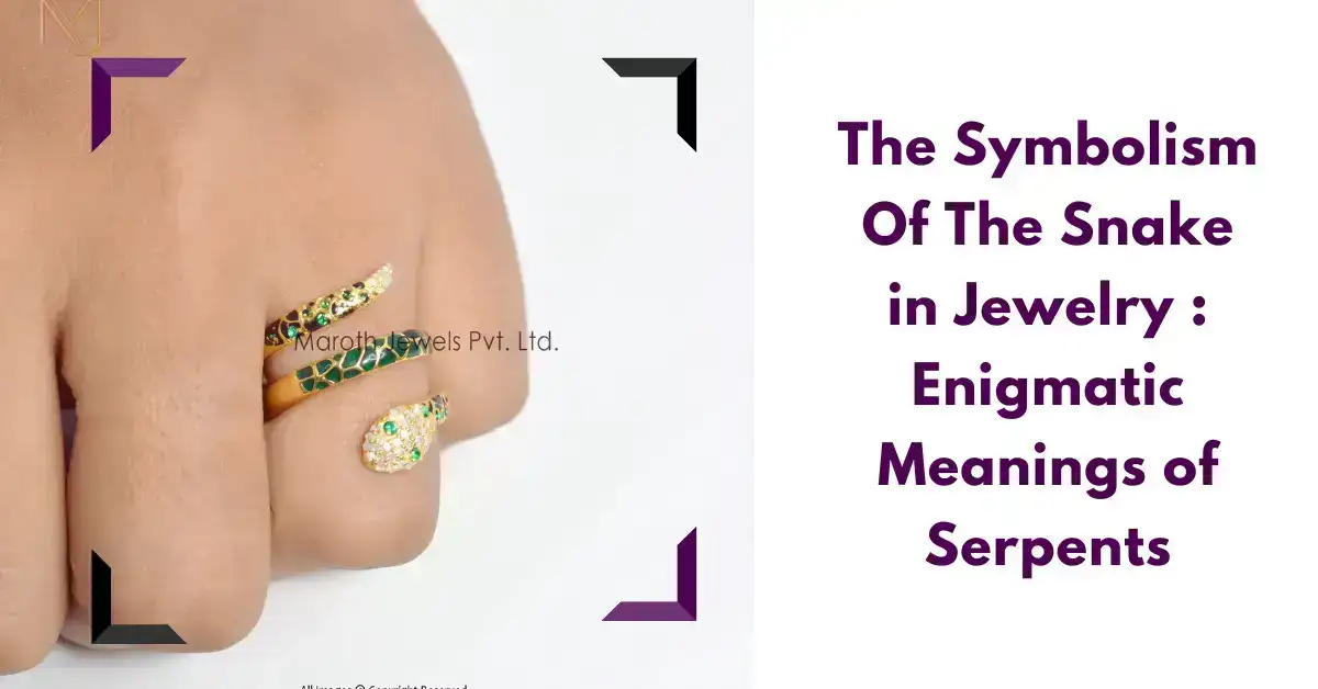 The Symbolism Of The Snake in Jewelry : Enigmatic Meanings of Serpents