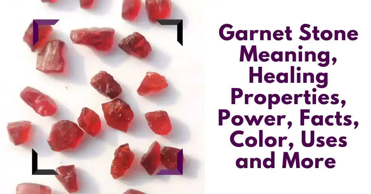 Garnet Stone Meaning, Healing Properties, Power, Facts, Color, Uses and More