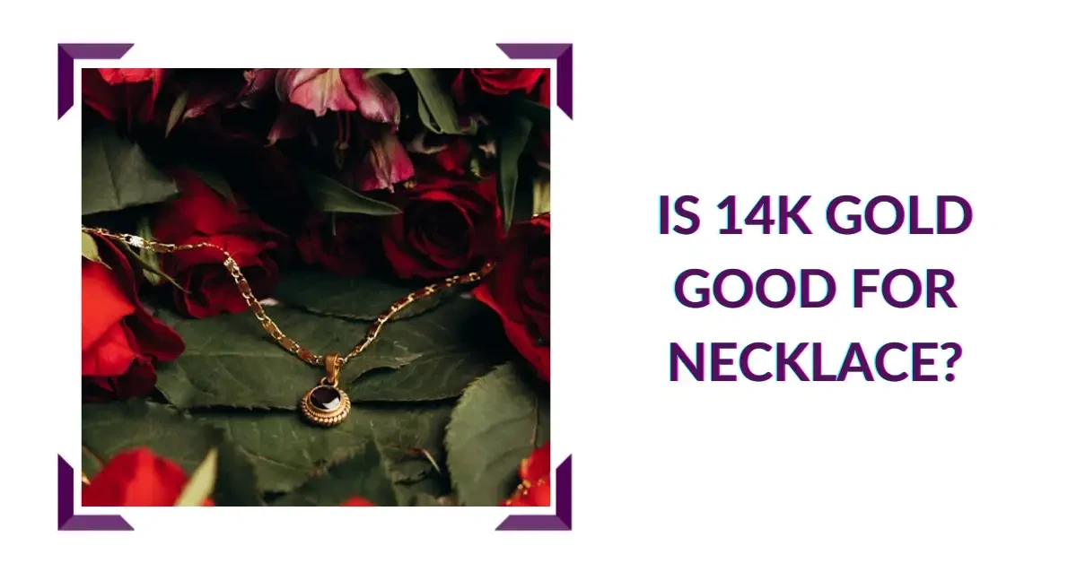 Is 14k Gold Good for Necklace?