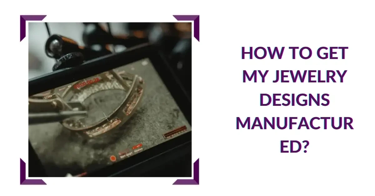How to Get my Jewelry Designs Manufactured?