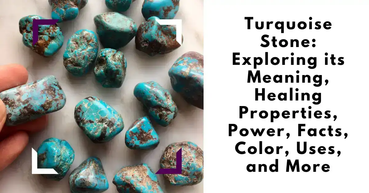 Turquoise Stone: Exploring its Meaning, Healing Properties, Power, Facts, Color, Uses, and More