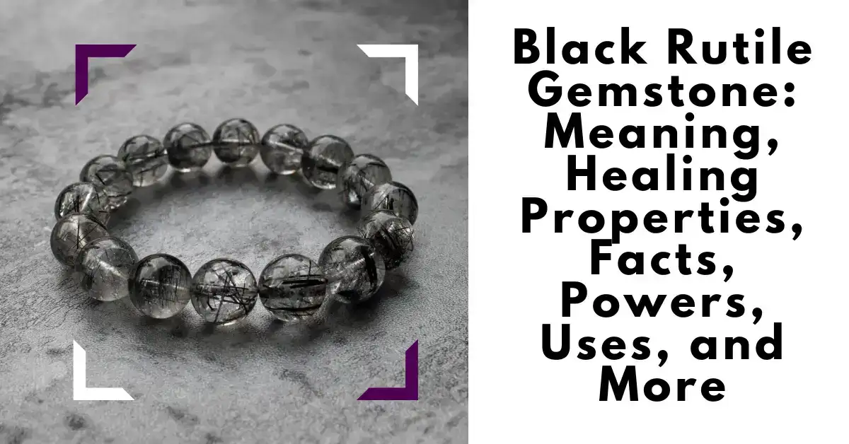 Black Rutile Gemstone: Meaning, Healing Properties, Facts, Powers, Uses, and More