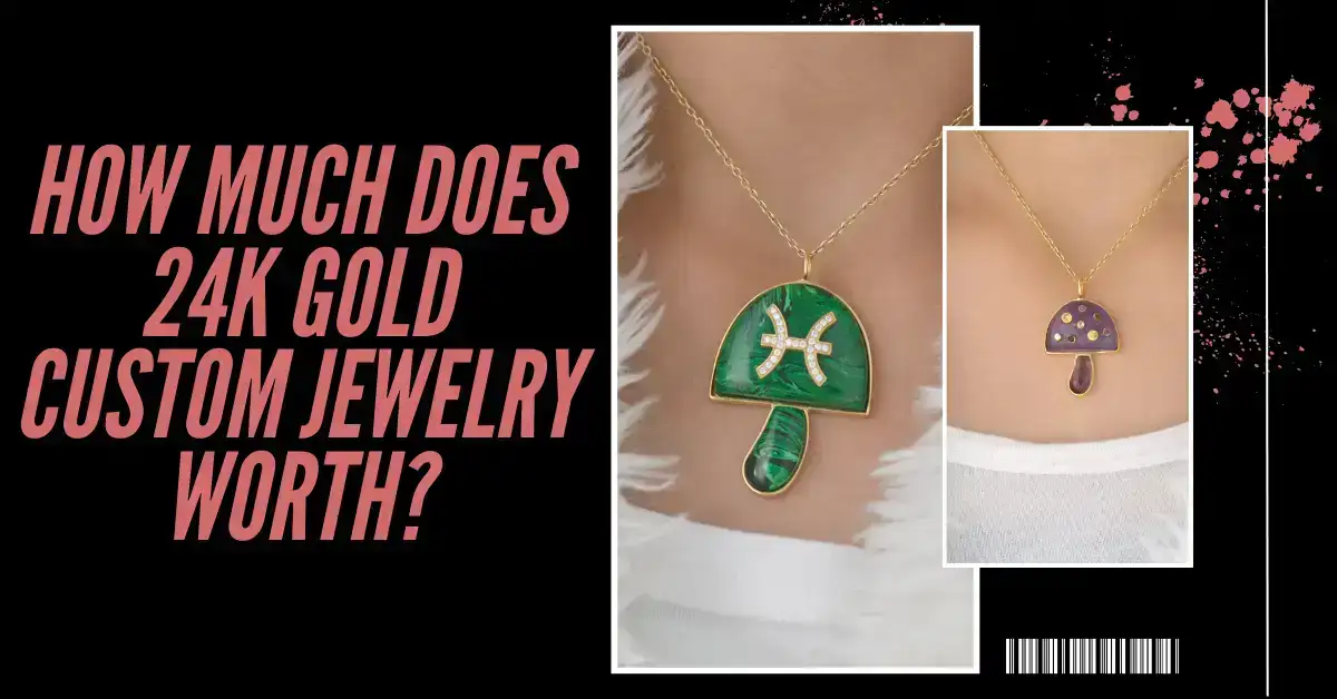 How Much Does 24k Gold Custom Jewelry WORTH?