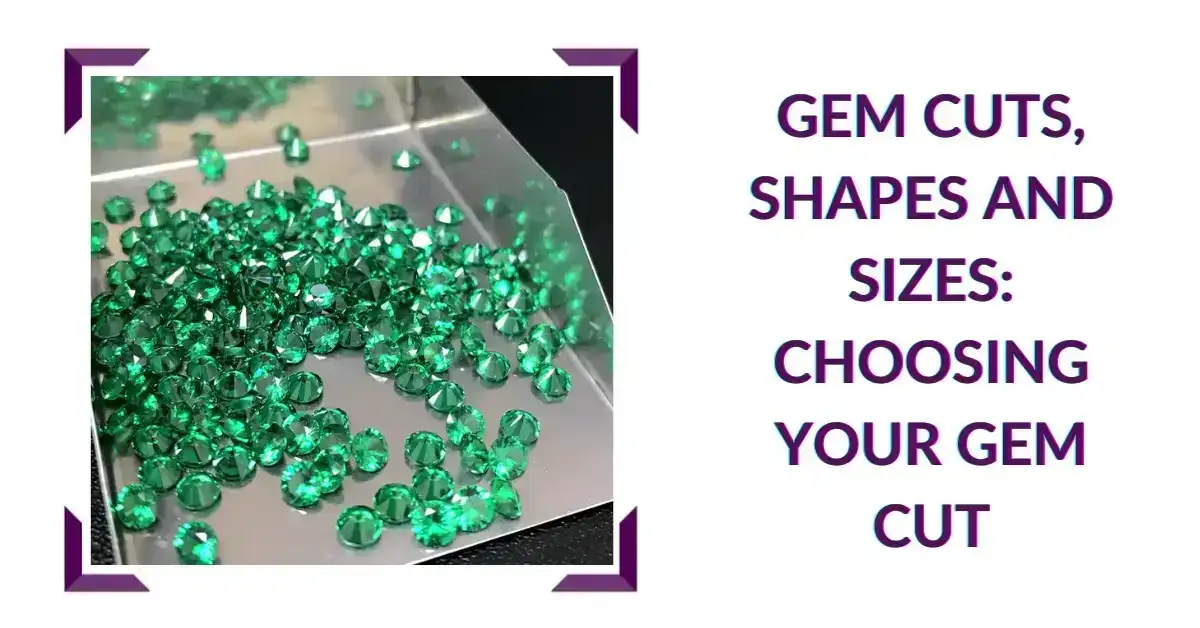 Gem Cuts, Shapes and Sizes: Choosing Your Gem Cut
