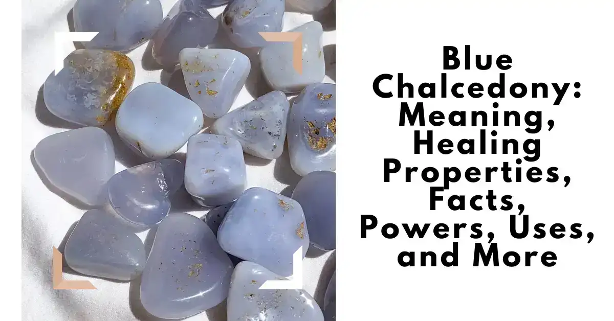 Blue Chalcedony: Meaning, Healing Properties, Facts, Powers, Uses, and More