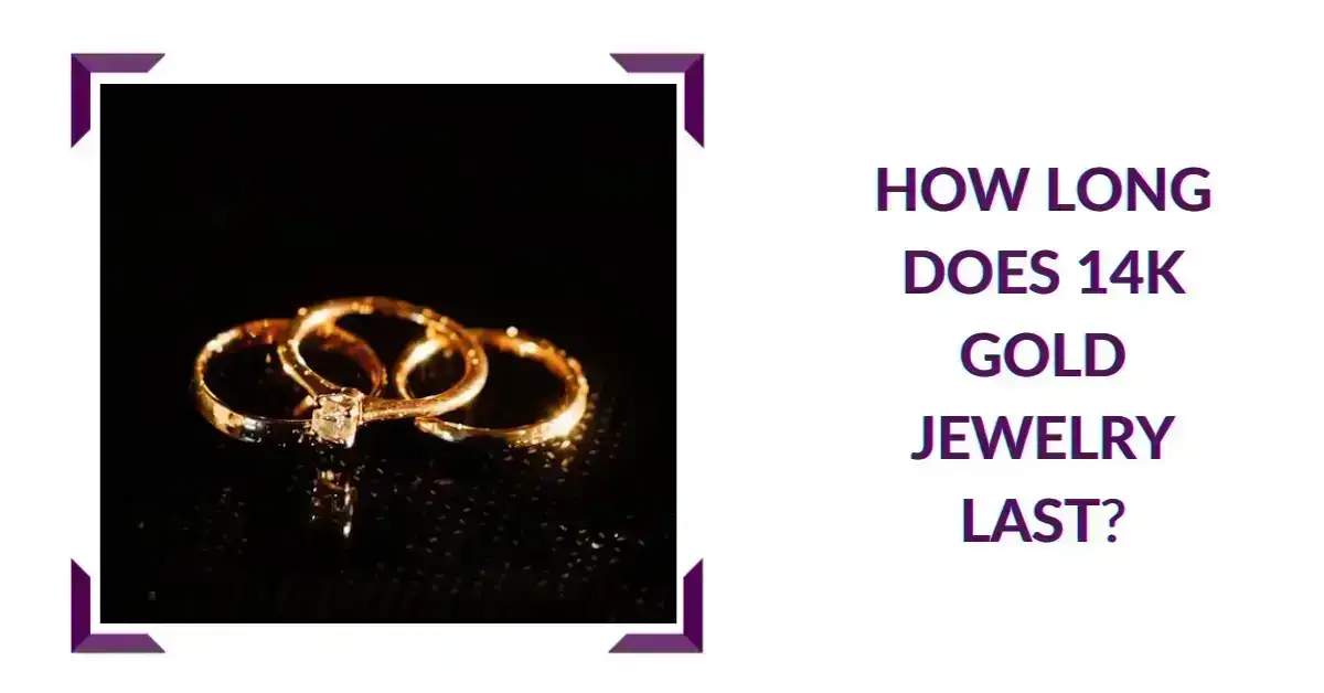 how long does 14k gold jewelry last